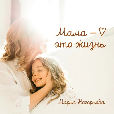 Мария Нагорнова - Мама — это жизнь